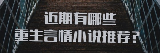 近期有哪些重生言情小说推荐？